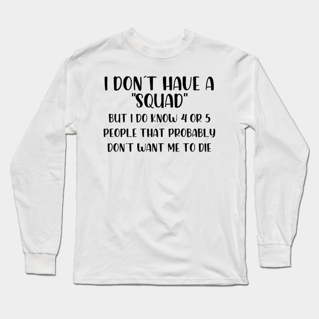 I dont have a squad Long Sleeve T-Shirt by StraightDesigns